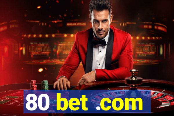 80 bet .com